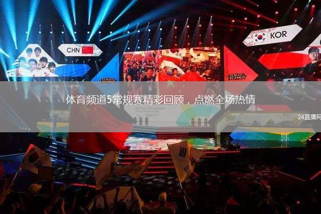 体育频道5常规赛精彩回顾，点燃全场热情